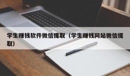 学生赚钱软件微信提取（学生赚钱网站微信提取）