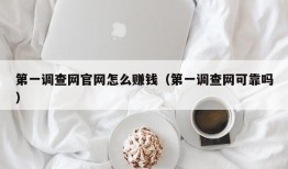 第一调查网官网怎么赚钱（第一调查网可靠吗）