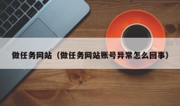 做任务网站（做任务网站账号异常怎么回事）