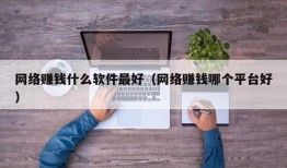 网络赚钱什么软件最好（网络赚钱哪个平台好）